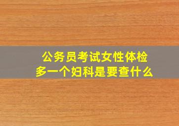 公务员考试女性体检多一个妇科是要查什么