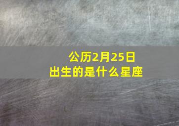 公历2月25日出生的是什么星座