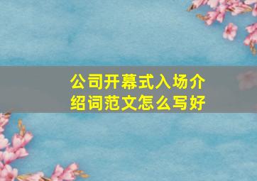 公司开幕式入场介绍词范文怎么写好