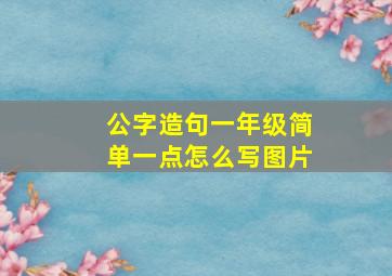 公字造句一年级简单一点怎么写图片