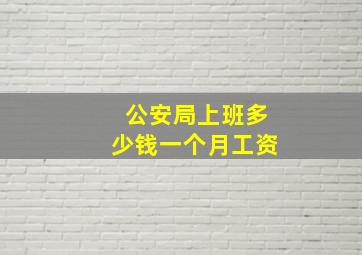 公安局上班多少钱一个月工资