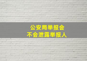 公安局举报会不会泄露举报人