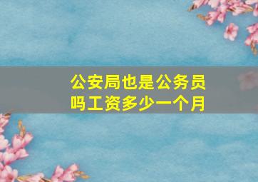 公安局也是公务员吗工资多少一个月