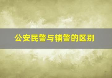 公安民警与辅警的区别