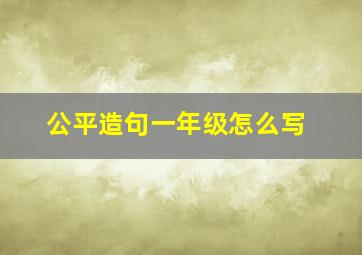 公平造句一年级怎么写