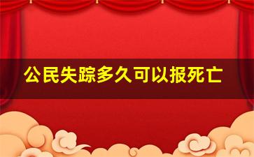 公民失踪多久可以报死亡