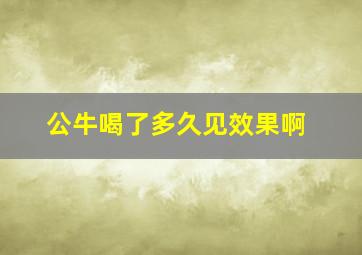 公牛喝了多久见效果啊