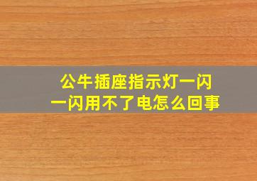 公牛插座指示灯一闪一闪用不了电怎么回事