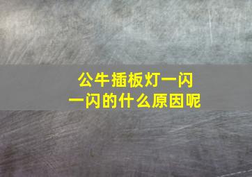 公牛插板灯一闪一闪的什么原因呢