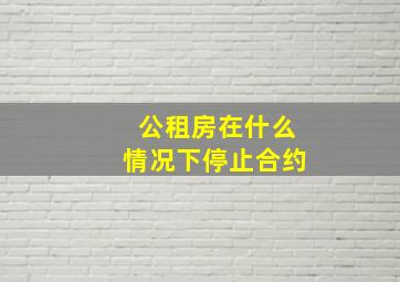 公租房在什么情况下停止合约