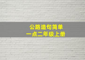 公路造句简单一点二年级上册