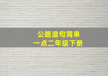 公路造句简单一点二年级下册