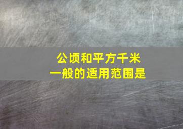 公顷和平方千米一般的适用范围是