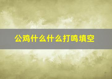 公鸡什么什么打鸣填空