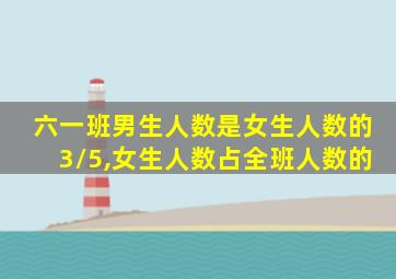 六一班男生人数是女生人数的3/5,女生人数占全班人数的