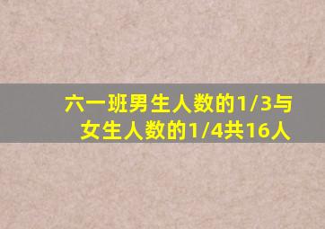 六一班男生人数的1/3与女生人数的1/4共16人