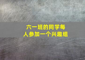 六一班的同学每人参加一个兴趣组