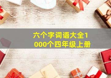 六个字词语大全1000个四年级上册