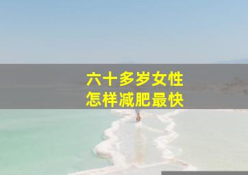 六十多岁女性怎样减肥最快