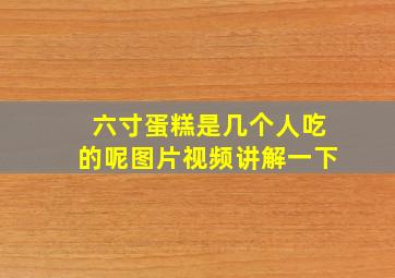 六寸蛋糕是几个人吃的呢图片视频讲解一下