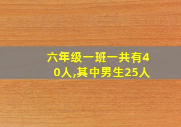 六年级一班一共有40人,其中男生25人