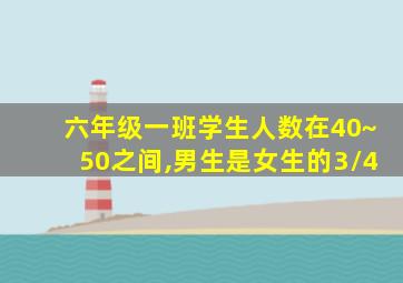 六年级一班学生人数在40~50之间,男生是女生的3/4