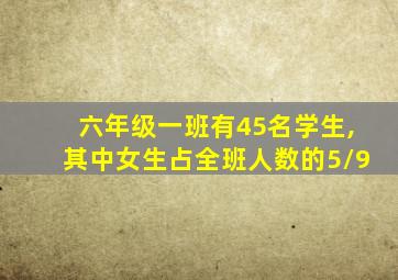 六年级一班有45名学生,其中女生占全班人数的5/9