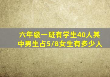 六年级一班有学生40人其中男生占5/8女生有多少人