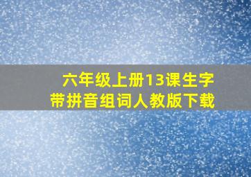 六年级上册13课生字带拼音组词人教版下载