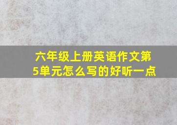 六年级上册英语作文第5单元怎么写的好听一点