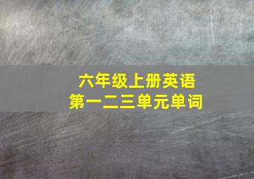 六年级上册英语第一二三单元单词