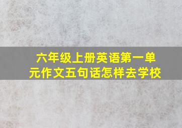 六年级上册英语第一单元作文五句话怎样去学校