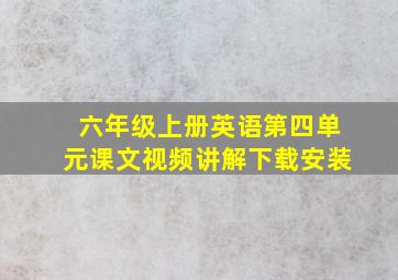 六年级上册英语第四单元课文视频讲解下载安装