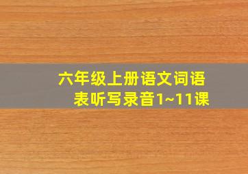 六年级上册语文词语表听写录音1~11课