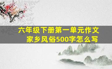 六年级下册第一单元作文家乡风俗500字怎么写