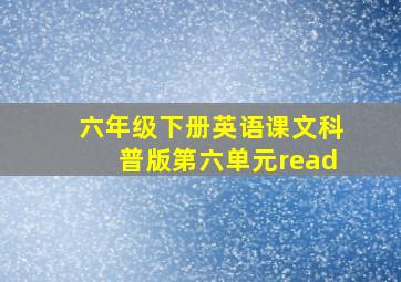 六年级下册英语课文科普版第六单元read