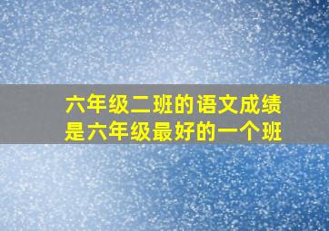 六年级二班的语文成绩是六年级最好的一个班