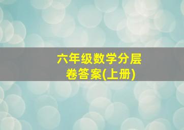 六年级数学分层卷答案(上册)