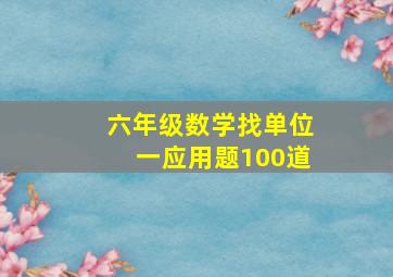 六年级数学找单位一应用题100道