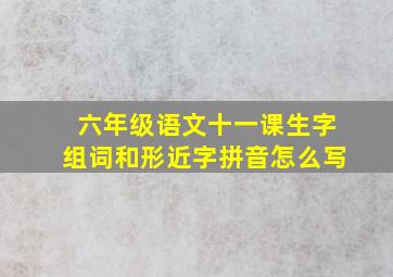 六年级语文十一课生字组词和形近字拼音怎么写