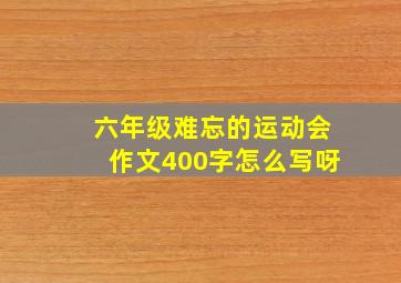 六年级难忘的运动会作文400字怎么写呀