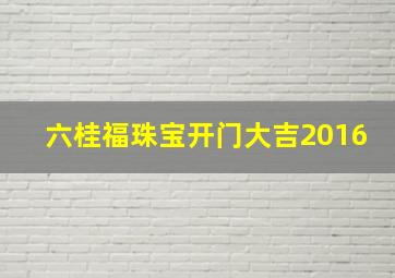 六桂福珠宝开门大吉2016