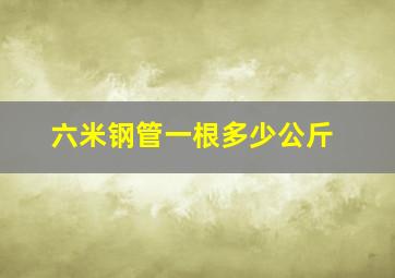 六米钢管一根多少公斤