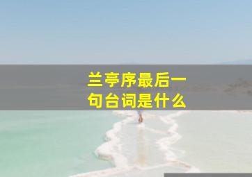 兰亭序最后一句台词是什么