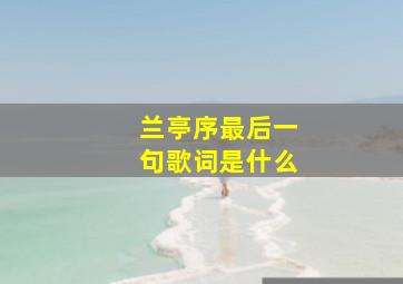 兰亭序最后一句歌词是什么