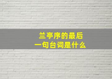 兰亭序的最后一句台词是什么