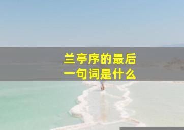 兰亭序的最后一句词是什么