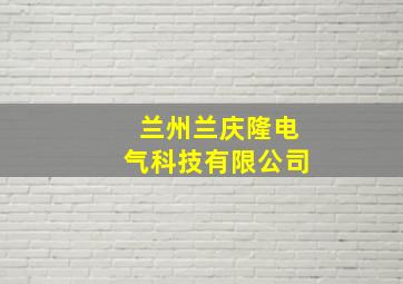 兰州兰庆隆电气科技有限公司