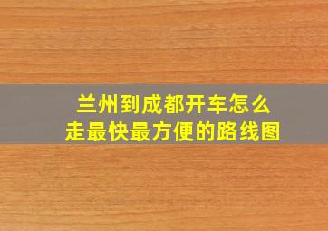 兰州到成都开车怎么走最快最方便的路线图