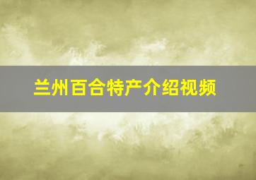 兰州百合特产介绍视频